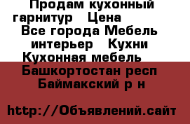 Продам кухонный гарнитур › Цена ­ 4 000 - Все города Мебель, интерьер » Кухни. Кухонная мебель   . Башкортостан респ.,Баймакский р-н